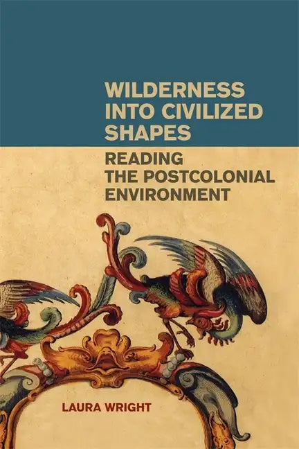 Wilderness Into Civilized Shapes: Reading the Postcolonial Environment - Paperback