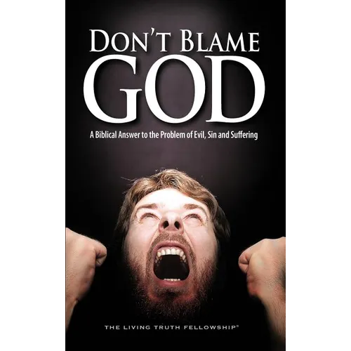 Don't Blame God: A Biblical Answer to the Problem of Evil, Sin and Suffering - Hardcover