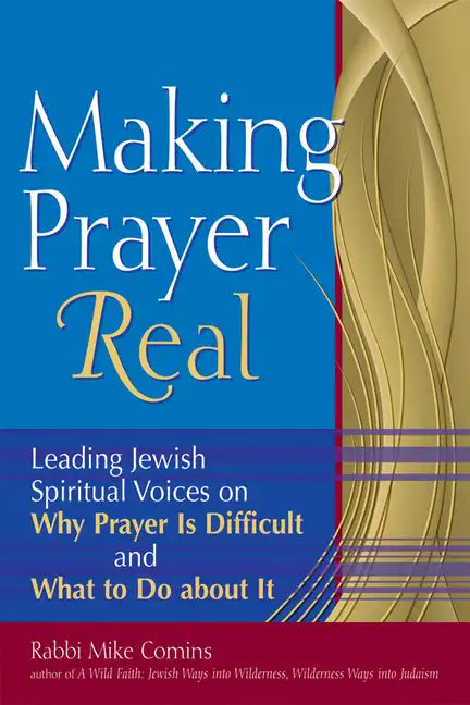 Making Prayer Real: Leading Jewish Spiritual Voices on Why Prayer Is Difficult and What to Do about It - Paperback