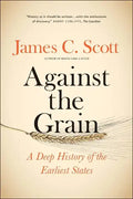 Against the Grain: A Deep History of the Earliest States - Paperback