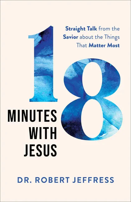 18 Minutes with Jesus: Straight Talk from the Savior about the Things That Matter Most - Hardcover