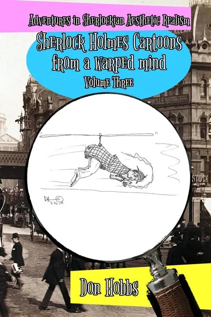 Adventures in Sherlockian Aesthetic Realism: Sherlock Holmes Cartoons from a warped mind Volume Three - Paperback