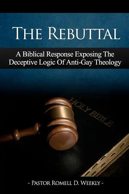 The Rebuttal: A Biblical Response Exposing The Deceptive Logic Of Anti-Gay Theology - Paperback