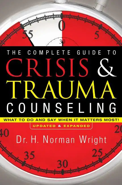 The Complete Guide to Crisis & Trauma Counseling: What to Do and Say When It Matters Most! - Hardcover