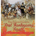 What Happened During the First Thanksgiving Feast? Thanksgiving Stories Grade 3 Children's American History - Hardcover