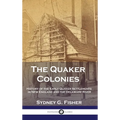 The Quaker Colonies: History of the Early Quaker Settlements in New England and the Delaware River - Hardcover