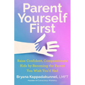 Parent Yourself First: Raise Confident, Compassionate Kids by Becoming the Parent You Wish You'd Had - Hardcover