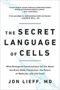 The Secret Language of Cells: What Biological Conversations Tell Us about the Brain-Body Connection, the Future of Medicine, and Life Itself - Paperback