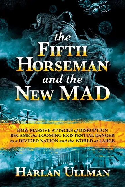 The Fifth Horseman and the New Mad: How Massive Attacks of Disruption Became the Looming Existential Danger to a Divided Nation and the World at Large - Hardcover