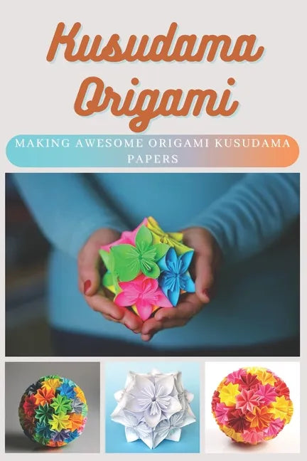 Kusudama Origami: Making Awesome Origami Kusudama Papers - Paperback