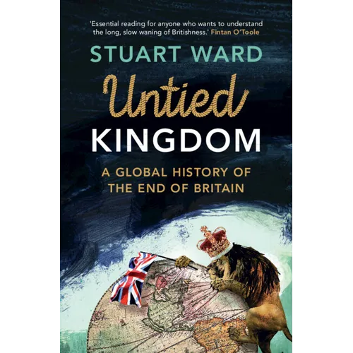Untied Kingdom: A Global History of the End of Britain - Hardcover