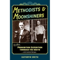 Methodists & Moonshiners: Another Prohibition Expedition Through the South ...with Cocktail Recipes - Paperback