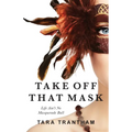 Take Off That Mask: Life Ain't No Masquerade Ball - Paperback