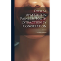 Dental An誑thesia. Painless Tooth Extraction By Congelation - Hardcover