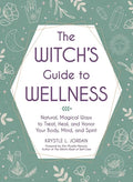 The Witch's Guide to Wellness: Natural, Magical Ways to Treat, Heal, and Honor Your Body, Mind, and Spirit - Hardcover