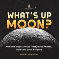 What's Up Moon? How the Moon Affects Tides, Moon Phases, Solar and Lunar Eclipses Grade 6-8 Earth Science - Paperback