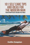 Total Self Care Guide for Men: 101 Self Care Tips and Ideas for the Modern Man - Paperback