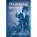 The Heart of the Horse: How to Know Them, How to Ride Them, How to Love Them - Paperback