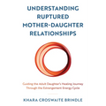 Understanding Ruptured Mother-Daughter Relationships: Guiding the Adult Daughter's Healing Journey through the Estrangement Energy Cycle - Paperback
