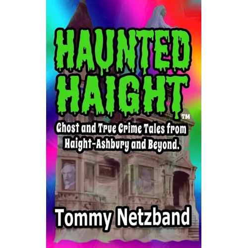 Haunted Haight(TM): Ghost and True Crime Tales from Haight-Ashbury and Beyond - Paperback