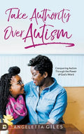 Take Authority Over Autism: Conquering Autism Through the Power of God's Word - Hardcover