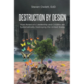 Destruction By Design: How America's Leadership and Citizens are Systematically Destroying the United States - Paperback