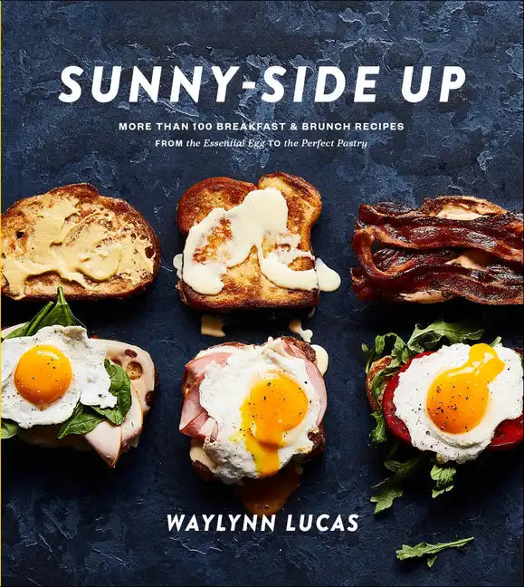 Sunny-Side Up: More Than 100 Breakfast & Brunch Recipes from the Essential Egg to the Perfect Pastry: A Cookbook - Hardcover