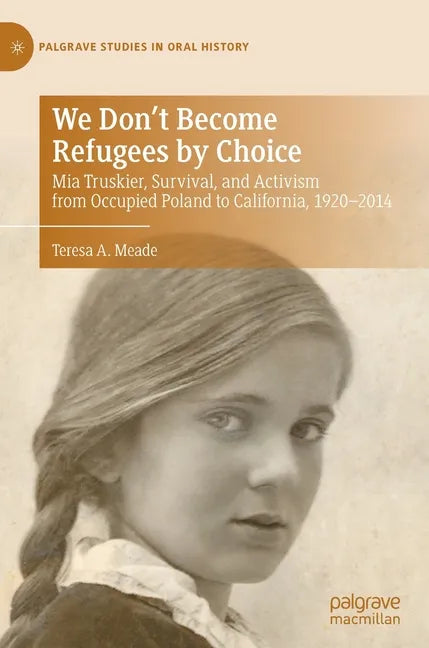 We Don't Become Refugees by Choice: MIA Truskier, Survival, and Activism from Occupied Poland to California, 1920-2014 - Hardcover