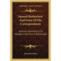 Samuel Rutherford And Some Of His Correspondents: Lectures Delivered In St. George's Free Church Edinburgh - Paperback