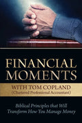 Financial Moments with Tom Copland: Biblical Principles that Will Transform How You Manage Money - Paperback