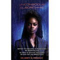 Unconscious Algorithms: Mapping the Confluence of Neuroscience and Unconscious Bias: Artificial Intelligence and the Impact on Black Girls and - Paperback
