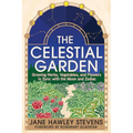 The Celestial Garden: Growing Herbs, Vegetables, and Flowers in Sync with the Moon and Zodiac - Paperback