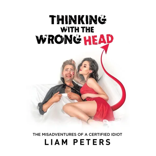 Thinking With the Wrong Head: The Misadventures of a Certified Idiot - Paperback