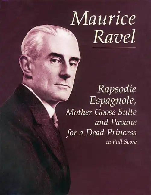 Rapsodie Espagnole, Mother Goose Suite, and Pavane for a Dead Princess in Full Score - Paperback