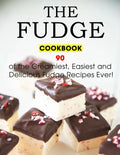 The Fudge Cookbook: 90 of the Creamiest, Easiest and Delicious Fudge Recipes Ever! - Paperback