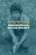 What about This: Collected Poems of Frank Stanford - Hardcover