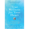 True Wellness for Your Heart: Combine the Best of Western and Eastern Medicine for Optimal Heart Health - Hardcover
