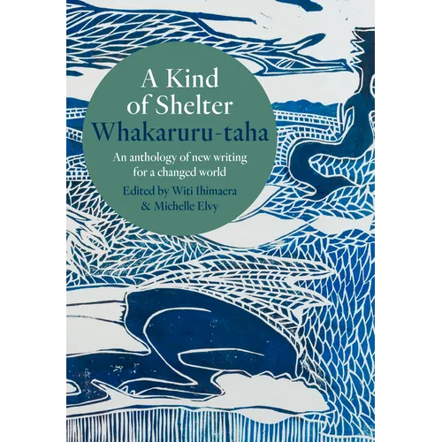 A Kind of Shelter Whakaruru-Taha: An Anthology of New Writing for a Changed World - Paperback