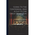 Going To The Centennial, And A Guy To The Great Exhibition - Hardcover