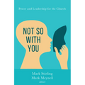 Not So with You: Power and Leadership for the Church - Hardcover
