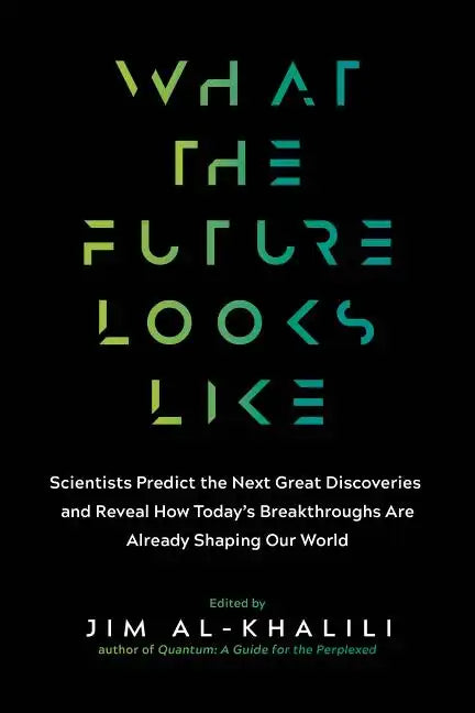 What the Future Looks Like: Scientists Predict the Next Great Discoveries - And Reveal How Today's Breakthroughs Are Already Shaping Our World - Paperback