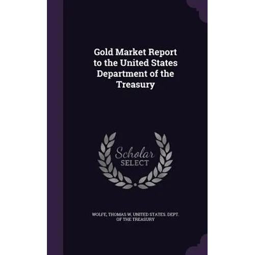 Gold Market Report to the United States Department of the Treasury - Hardcover