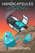 Handicapsules: Short Stories of Speculative Crip Lit - Paperback