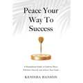 Peace Your Way to Success: A foundational guide to cultivate peace, prioritize yourself and achieve your goals - Hardcover