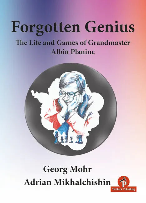 Forgotten Genius - The Life and Games of Grandmaster Albin Planinc - Paperback
