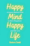 Happy Mind, Happy Life: A Science-Backed Guide to More Happiness and Self-Love - Paperback