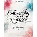 Calligraphy Workbook for Beginners: Modern Handwriting Made Easy - A Beginner's Guide to Mindful Lettering, Turning Your Writing into Art and Celebrat - Paperback