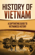 History of Vietnam: A Captivating Guide to Vietnamese History - Hardcover