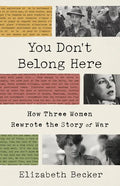 You Don't Belong Here: How Three Women Rewrote the Story of War - Paperback