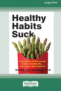 Healthy Habits Suck: How to Get Off the Couch and Live a Healthy Lifeâ ] Even If You Don't Want To (16pt Large Print Edition) - Paperback